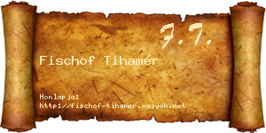 Fischof Tihamér névjegykártya